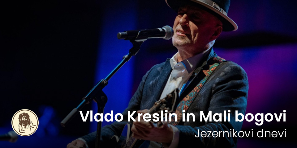 Jezernikovi dnevi: Vlado Kreslin in Mali bogovi Jezernikovi dnevi: Vlado Kreslin in Mali bogovi